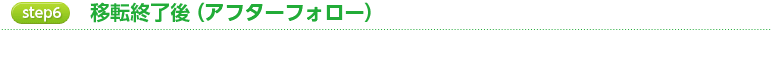 step6 移転終了後（アフターフォロー）